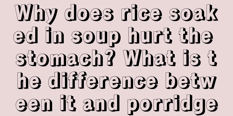 Why does rice soaked in soup hurt the stomach? What is the difference between it and porridge