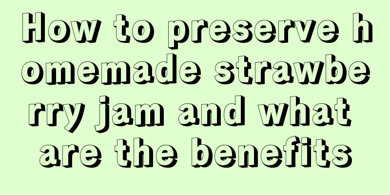 How to preserve homemade strawberry jam and what are the benefits