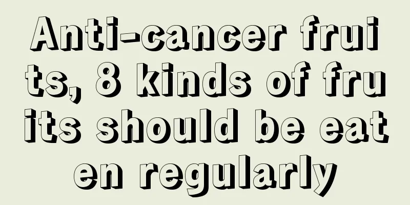 Anti-cancer fruits, 8 kinds of fruits should be eaten regularly
