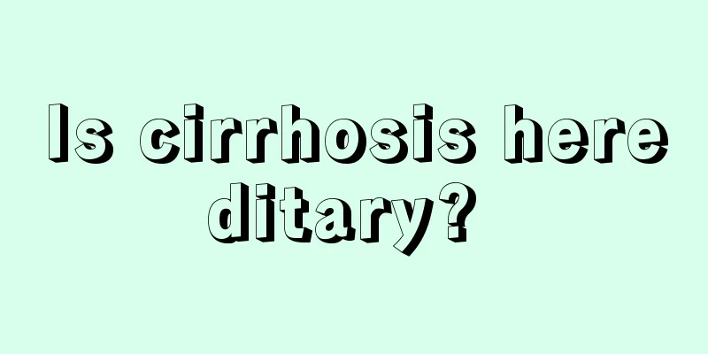 Is cirrhosis hereditary? 