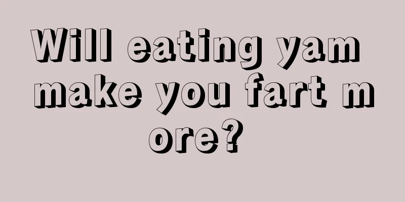 Will eating yam make you fart more? 