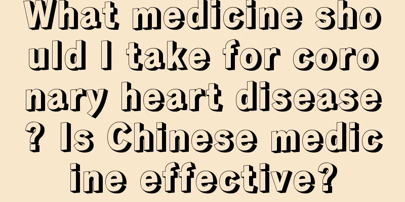 What medicine should I take for coronary heart disease? Is Chinese medicine effective?