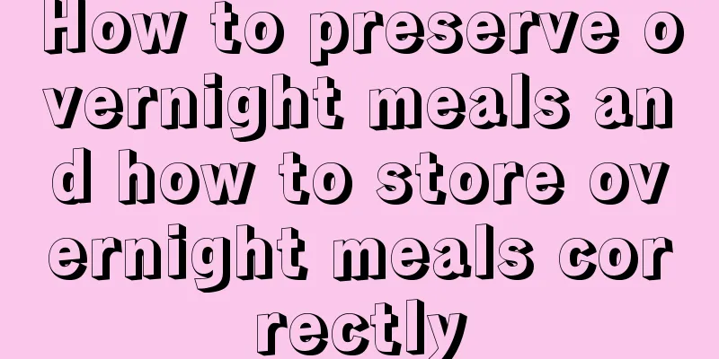 How to preserve overnight meals and how to store overnight meals correctly