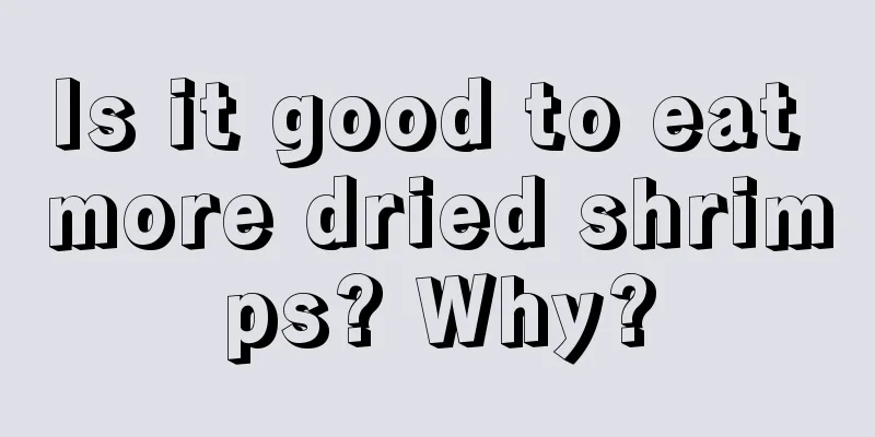 Is it good to eat more dried shrimps? Why?
