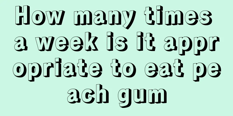 How many times a week is it appropriate to eat peach gum