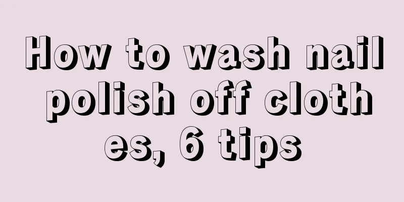 How to wash nail polish off clothes, 6 tips