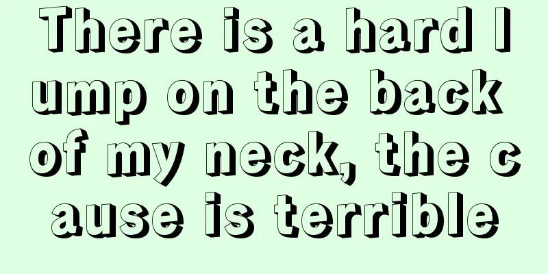 There is a hard lump on the back of my neck, the cause is terrible