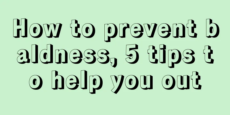How to prevent baldness, 5 tips to help you out