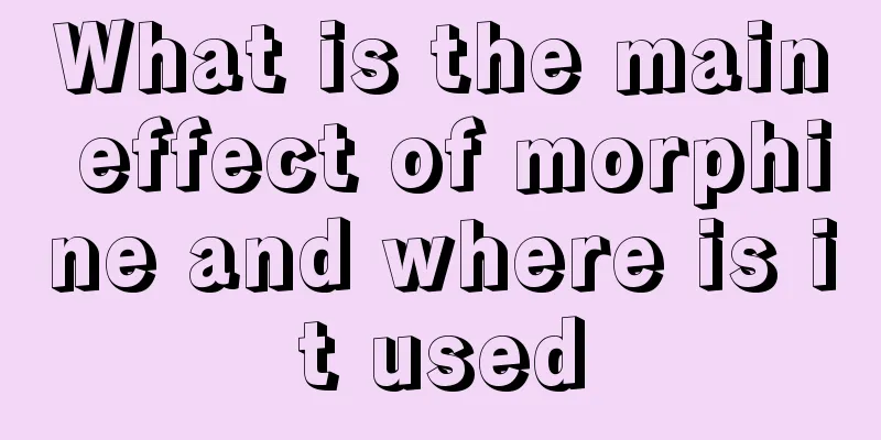 What is the main effect of morphine and where is it used