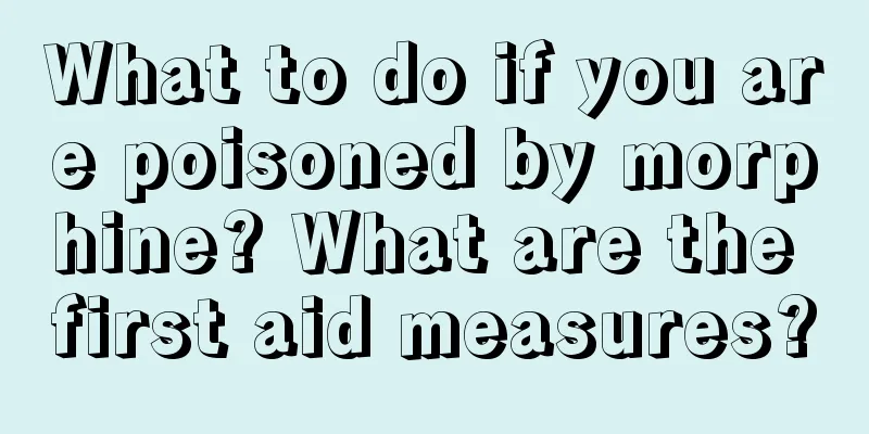 What to do if you are poisoned by morphine? What are the first aid measures?
