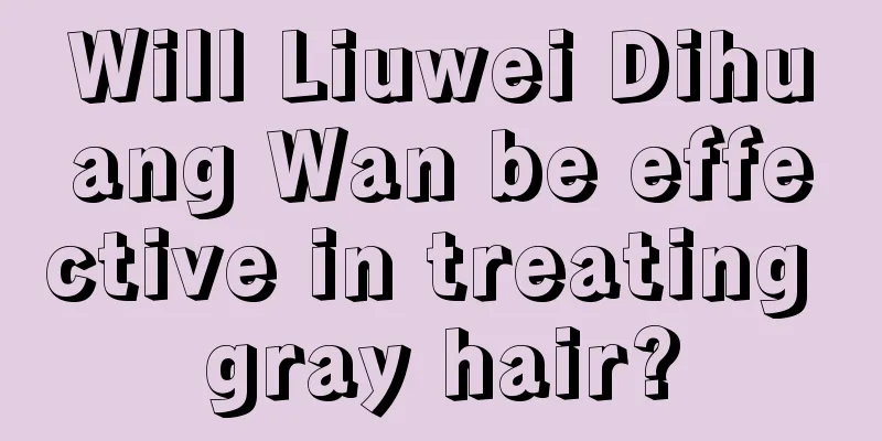 Will Liuwei Dihuang Wan be effective in treating gray hair?