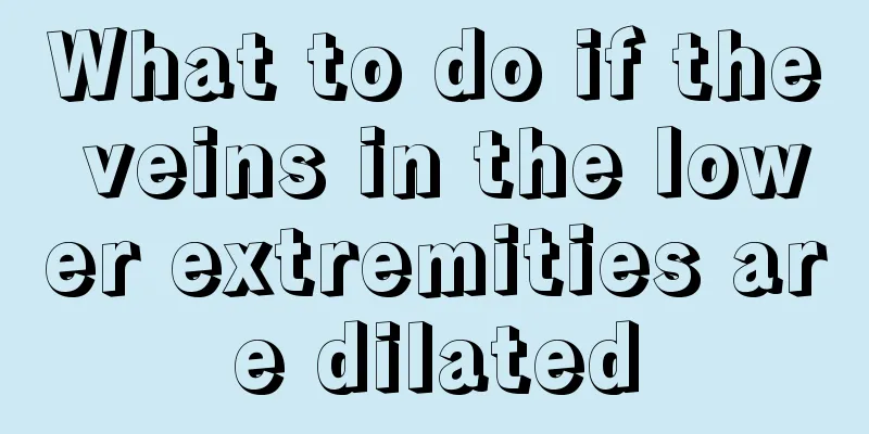 What to do if the veins in the lower extremities are dilated