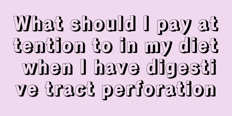 What should I pay attention to in my diet when I have digestive tract perforation