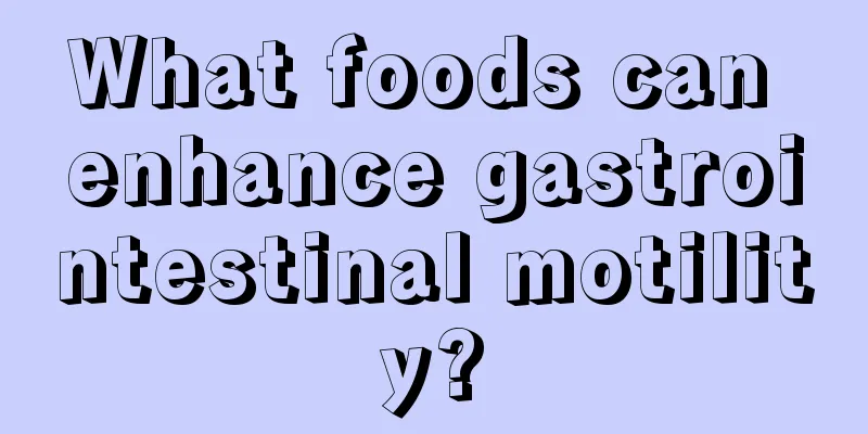 What foods can enhance gastrointestinal motility?