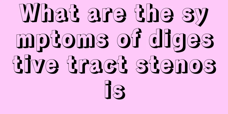 What are the symptoms of digestive tract stenosis