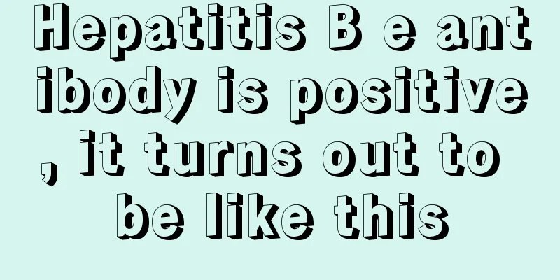 Hepatitis B e antibody is positive, it turns out to be like this