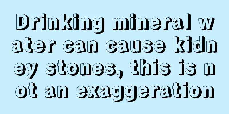 Drinking mineral water can cause kidney stones, this is not an exaggeration