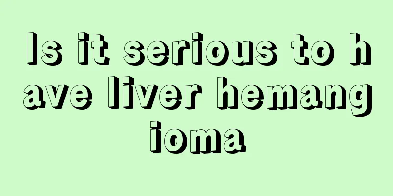 Is it serious to have liver hemangioma