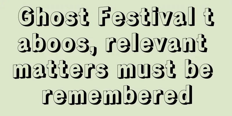 Ghost Festival taboos, relevant matters must be remembered