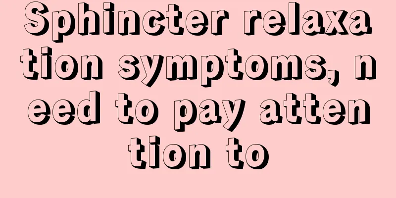 Sphincter relaxation symptoms, need to pay attention to