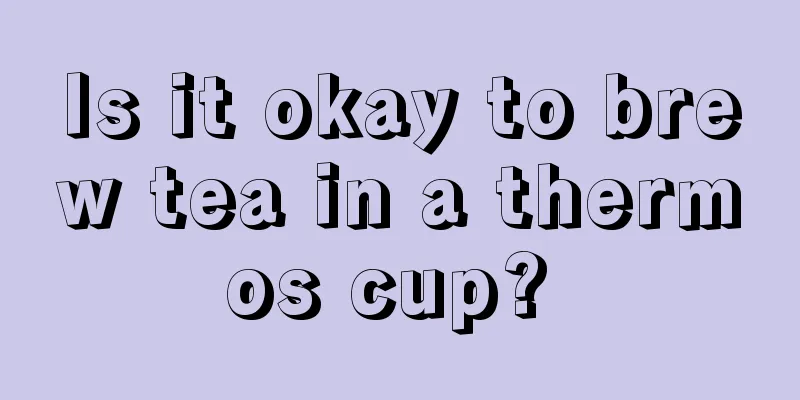 Is it okay to brew tea in a thermos cup? 