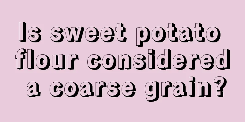 Is sweet potato flour considered a coarse grain?