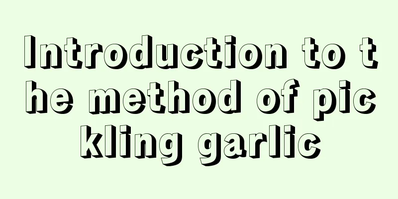 Introduction to the method of pickling garlic