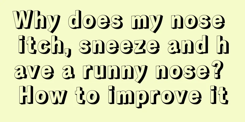 Why does my nose itch, sneeze and have a runny nose? How to improve it