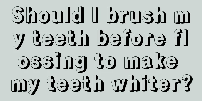 Should I brush my teeth before flossing to make my teeth whiter?