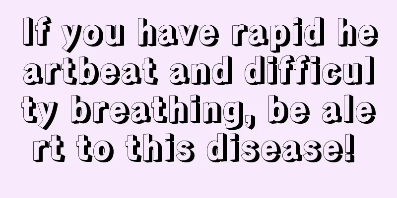 If you have rapid heartbeat and difficulty breathing, be alert to this disease! 