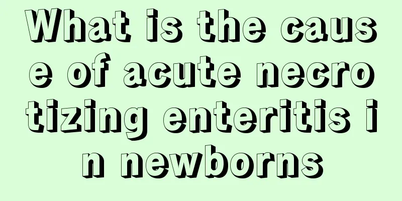 What is the cause of acute necrotizing enteritis in newborns