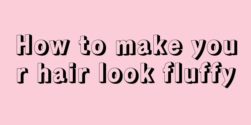 How to make your hair look fluffy