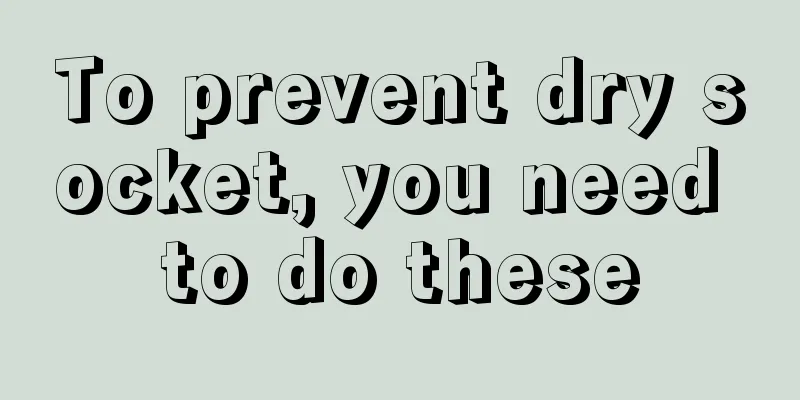 To prevent dry socket, you need to do these
