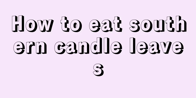 How to eat southern candle leaves