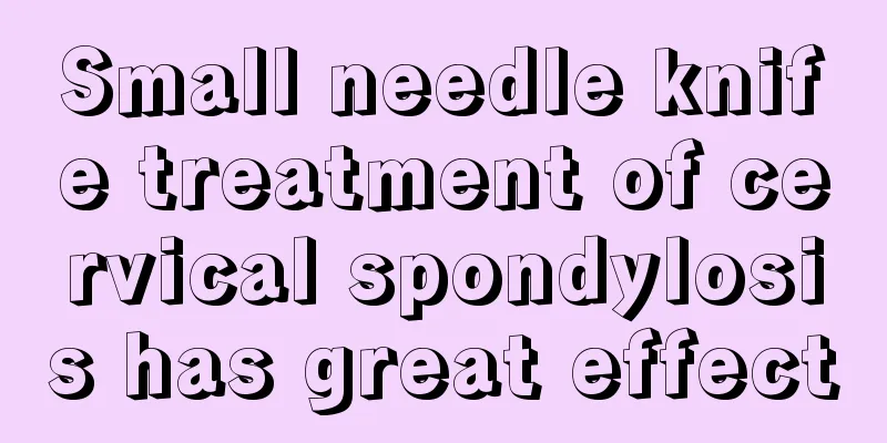 Small needle knife treatment of cervical spondylosis has great effect
