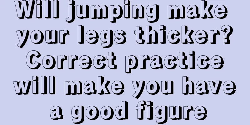 Will jumping make your legs thicker? Correct practice will make you have a good figure