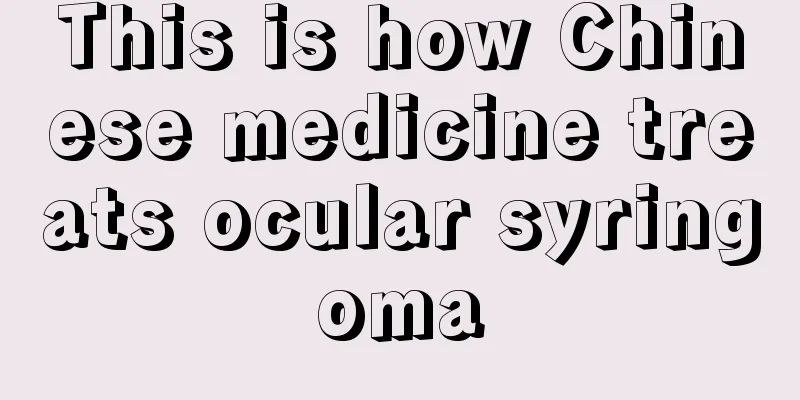 This is how Chinese medicine treats ocular syringoma