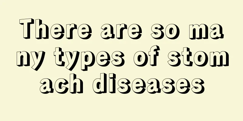 There are so many types of stomach diseases