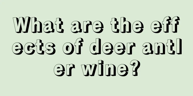 What are the effects of deer antler wine?