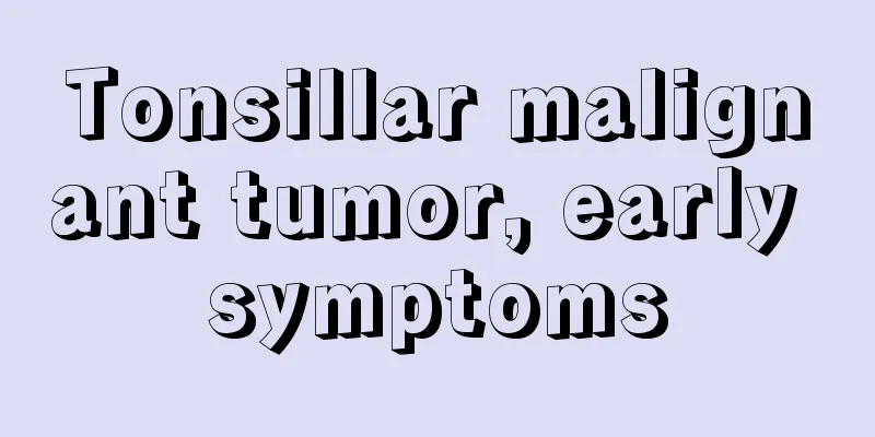 Tonsillar malignant tumor, early symptoms