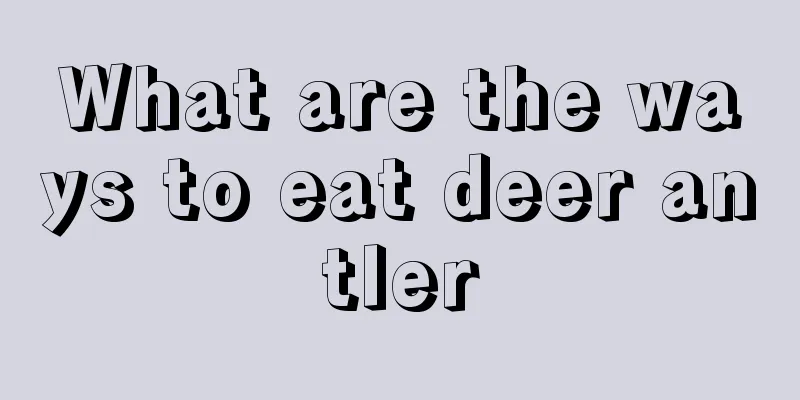 What are the ways to eat deer antler