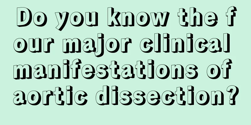 Do you know the four major clinical manifestations of aortic dissection?