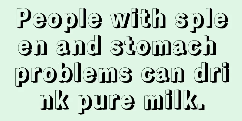 People with spleen and stomach problems can drink pure milk.