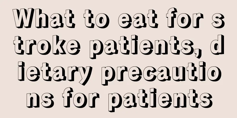 What to eat for stroke patients, dietary precautions for patients