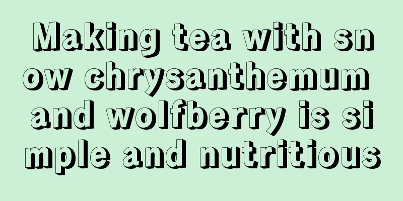 Making tea with snow chrysanthemum and wolfberry is simple and nutritious