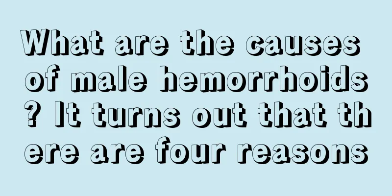 What are the causes of male hemorrhoids? It turns out that there are four reasons