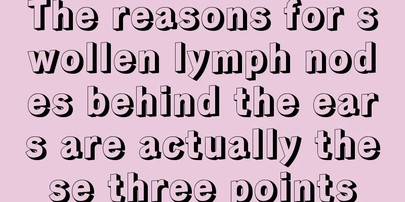 The reasons for swollen lymph nodes behind the ears are actually these three points