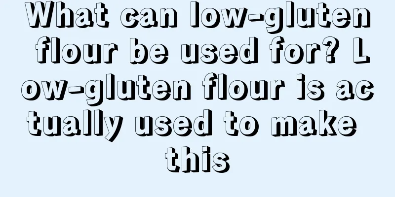 What can low-gluten flour be used for? Low-gluten flour is actually used to make this