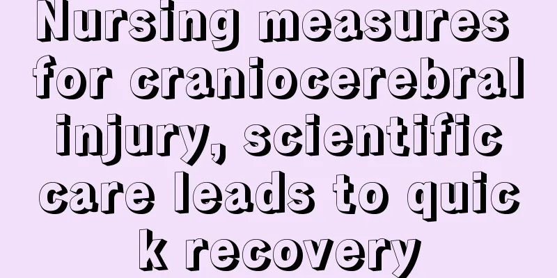 Nursing measures for craniocerebral injury, scientific care leads to quick recovery