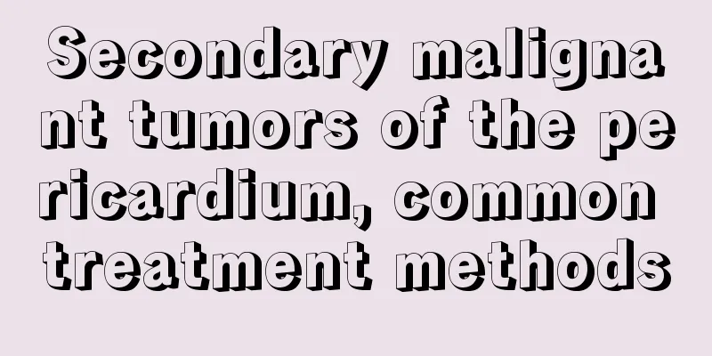 Secondary malignant tumors of the pericardium, common treatment methods